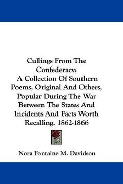 portada cullings from the confederacy: a collection of southern poems, original and others, popular during the war between the states and incidents and facts (en Inglés)
