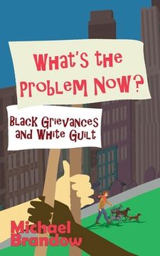 portada What's the Problem Now?: Black Grievances and White Guilt (en Inglés)