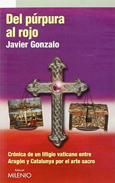 portada Del Púrpura Al Rojo: Crónica De Un Litigio Vaticano Entre Aragón Y Catalunya Por El Arte Sacro (narrativa)
