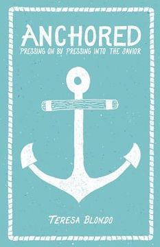 portada Anchored: Pressing On by Pressing Into the Savior (en Inglés)