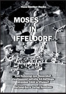 Moses in Iffeldorf: Vom Todeszug zum Bauernhof. Über Zweitausend Befreite Kz-Häftlinge Stranden Ende April 1945 in Iffeldorf. (in German)
