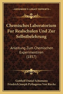 portada Chemisches Laboratorium Fur Realschulen Und Zur Selbstbelehrung: Anleitung Zum Chemischen Experimentiren (1857) (en Alemán)