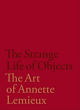 The Strange Life of Objects: The Art of Annette LeMieux (en Inglés)