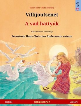 portada Villijoutsenet - a vad Hattyúk (Suomi - Unkari): Kaksikielinen Lastenkirja Perustuen Hans Christian Andersenin Satuun (Sefa Kuvakirjoja Kahdella Kielellä) (en Finlandés)