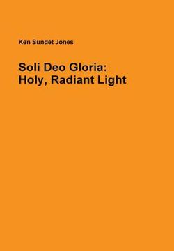 portada Soli Deo Gloria: Holy, Radiant Light (in English)