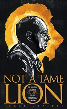 portada Not a Tame Lion: The Spiritual Legacy of c. S. Lewis and the Chronicles of Narnia 