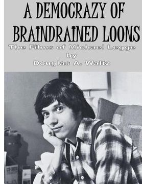 portada A Democrazy of Braindrained Loons: The Films of Michael Legge (en Inglés)