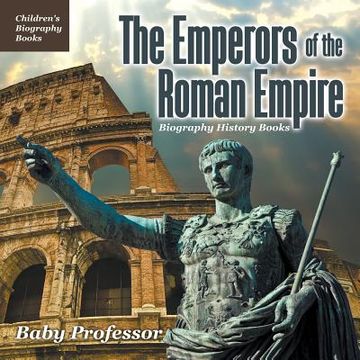 portada The Emperors of the Roman Empire - Biography History Books Children's Historical Biographies (en Inglés)