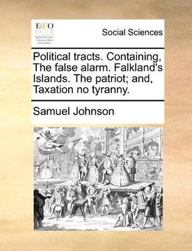 portada political tracts. containing, the false alarm. falkland's islands. the patriot; and, taxation no tyranny. (en Inglés)