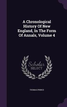 portada A Chronological History Of New England, In The Form Of Annals, Volume 4