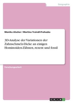 portada 3D-Analyse der Variationen der Zahnschmelz-Dicke an einigen Hominoiden-Zähnen, rezent und fossil (in German)