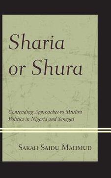 portada Sharia or Shura: Contending Approaches to Muslim Politics in Nigeria and Senegal (en Inglés)