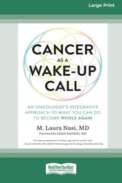 portada Cancer as a Wake-Up Call: An Oncologist's Integrative Approach to What You Can Do to Become Whole Again (16pt Large Print Edition) (in English)