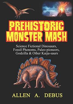 portada Prehistoric Monster Mash: Science Fictional Dinosaurs, Fossil Phenoms, Paleo-Pioneers, Godzilla & Other Kaiju-Saurs (en Inglés)