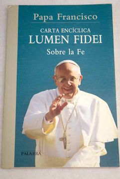 portada Carta encíclica "Lumen fidei" del sumo pontífice Francisco a los obispos, a los presbíteros y a los diáconos, a las personas consagradas y a todos los fieles laicos sobre la fe