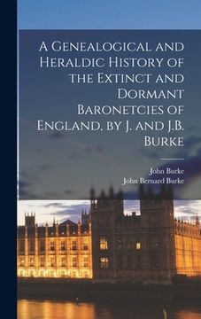 portada A Genealogical and Heraldic History of the Extinct and Dormant Baronetcies of England, by J. and J.B. Burke (en Inglés)