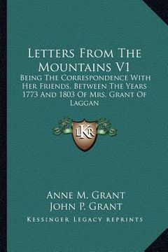 portada letters from the mountains v1: being the correspondence with her friends, between the years 1773 and 1803 of mrs. grant of laggan (in English)