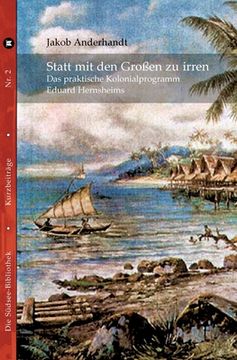 portada Statt mit den Großen zu irren: Das praktische Kolonialprogramm Eduard Hernsheims (in German)
