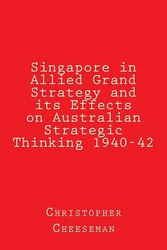 portada Singapore in Allied Grand Strategy and its Effects on Australian Strategic Thinking 1940-42 (en Inglés)