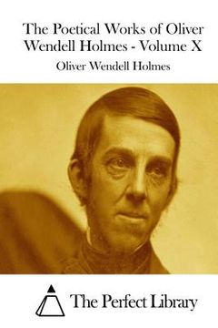 portada The Poetical Works of Oliver Wendell Holmes - Volume X (en Inglés)