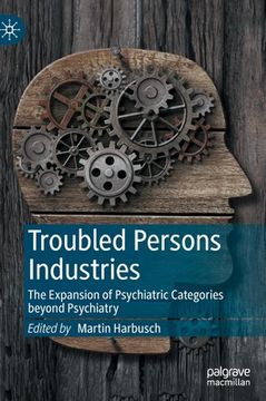 portada Troubled Persons Industries: The Expansion of Psychiatric Categories Beyond Psychiatry (en Inglés)