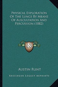 portada physical exploration of the lungs by means of auscultation and percussion (1882) (en Inglés)
