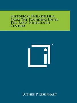 portada historical philadelphia from the founding until the early nineteenth century (en Inglés)