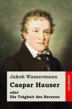 portada Caspar Hauser oder Die Trägheit des Herzens (en Alemán)