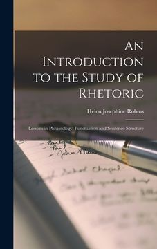 portada An Introduction to the Study of Rhetoric: Lessons in Phraseology, Punctuation and Sentence Structure (en Inglés)