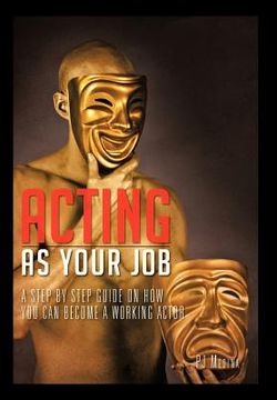 portada acting as your job: a step by step guide on how you can become a working actor (in English)