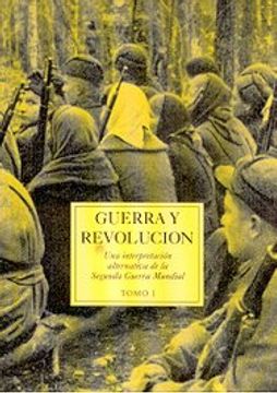 Libro Guerra y Revolucion Tomo i - una Interpretacion Alternativa de la Segunda  Guerra Mundial, Trotsky, Leon, ISBN 9789879141335. Comprar en Buscalibre