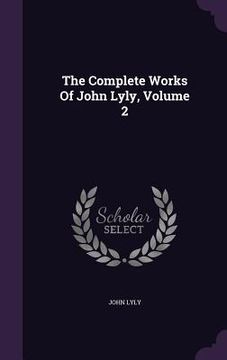portada The Complete Works Of John Lyly, Volume 2