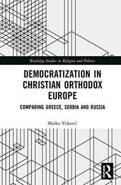 portada Democratization in Christian Orthodox Europe: Comparing Greece, Serbia and Russia (Routledge Studies in Religion and Politics) (in English)