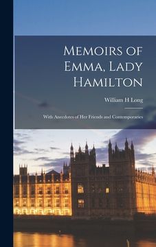 portada Memoirs of Emma, Lady Hamilton; With Anecdotes of her Friends and Contemporaries