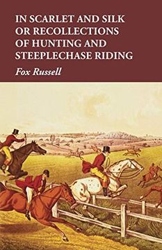 portada In Scarlet and Silk or Recollections of Hunting and Steeplechase Riding (en Inglés)