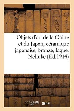 portada Objets D'art de la Chine et du Japon, Céramique Japonaise, Bronze, Laque, Nehuke (Littérature) (en Francés)