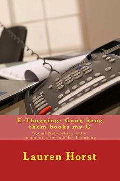 portada E-Thugging- Gang bang them books my G: Social Networking is for communication not E- Thugging (in English)
