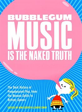 portada Bubblegum Music is the Naked Truth: The Dark History of Prepubescent Pop, From the Banana Splits to Britney Spears 