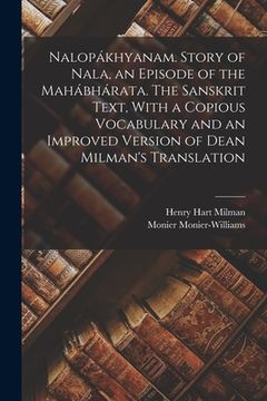 portada Nalopákhyanam. Story of Nala, an Episode of the Mahábhárata. The Sanskrit Text, With a Copious Vocabulary and an Improved Version of Dean Milman's Tra (en Inglés)