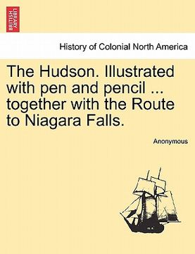 portada the hudson. illustrated with pen and pencil ... together with the route to niagara falls. (en Inglés)