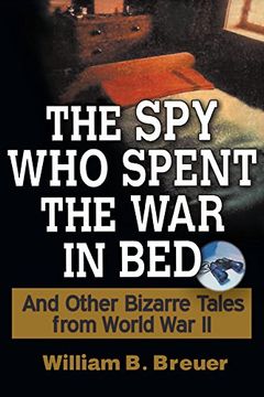 portada The spy who Spent the war in Bed: And Other Bizarre Tales From World war ii (en Inglés)
