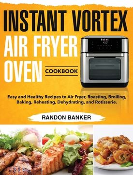 portada Instant Vortex Air Fryer Oven Cookbook: Easy and Healthy Recipes to Air Fryer, Roasting, Broiling, Baking, Reheating, Dehydrating, and Rotisserie. (en Inglés)
