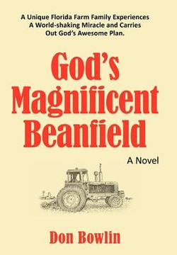 portada god's magnificent beanfield: a unique florida farm family experiences a world-shaking miracle and carries out god's awesome plan. (en Inglés)