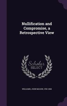 portada Nullification and Compromise, a Retrospective View (en Inglés)