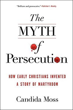 portada The Myth of Persecution: How Early Christians Invented a Story of Martyrdom (in English)