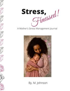 portada Stress, Finessed!: A Mother's Stress Management Journal (en Inglés)