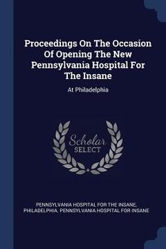 portada Proceedings On The Occasion Of Opening The New Pennsylvania Hospital For The Insane: At Philadelphia