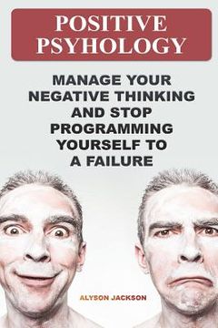 portada Positive Psyhology: Manage Your Negative Thinking And Stop Programming Yourself To A Failure (in English)