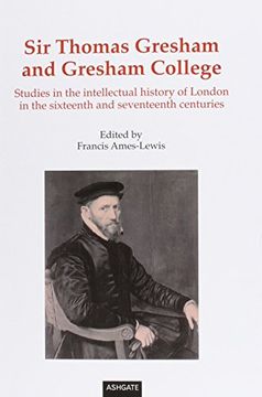 portada Sir Thomas Gresham and Gresham College: Studies in the Intellectual History of London in the Sixteenth and Seventeenth Centuries (in English)