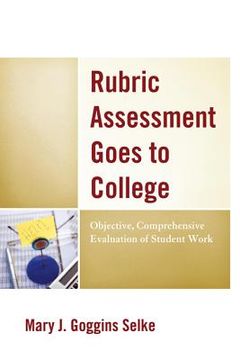 portada rubric assessment goes to college: objective, comprehensive evaluation of student work (en Inglés)